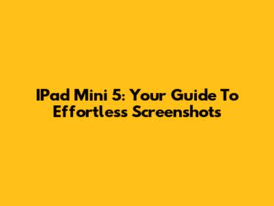 IPad Mini 5: Your Guide To Effortless Screenshots