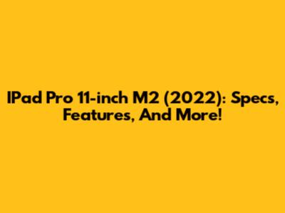 IPad Pro 11-inch M2 (2022): Specs, Features, And More!