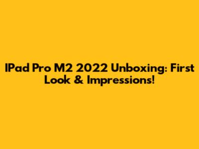 IPad Pro M2 2022 Unboxing: First Look & Impressions!