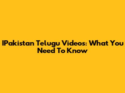IPakistan Telugu Videos: What You Need To Know