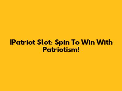 IPatriot Slot: Spin To Win With Patriotism!
