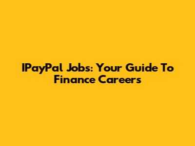 IPayPal Jobs: Your Guide To Finance Careers