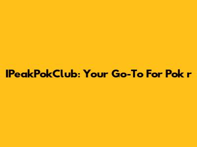 IPeakPokClub: Your Go-To For Pok
r