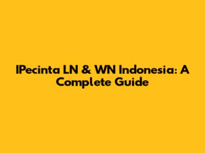 IPecinta LN & WN Indonesia: A Complete Guide