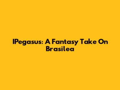 IPegasus: A Fantasy Take On Brasilea