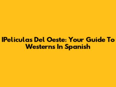 IPeliculas Del Oeste: Your Guide To Westerns In Spanish