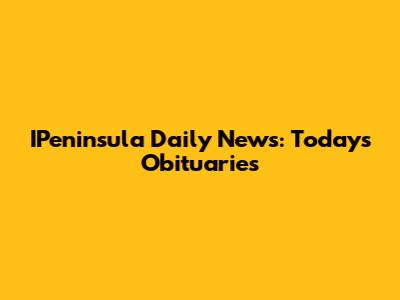 IPeninsula Daily News: Today's Obituaries