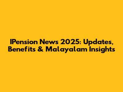 IPension News 2025: Updates, Benefits & Malayalam Insights
