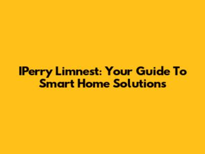 IPerry Limnest: Your Guide To Smart Home Solutions