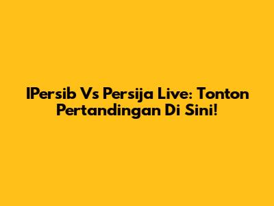 IPersib Vs Persija Live: Tonton Pertandingan Di Sini!