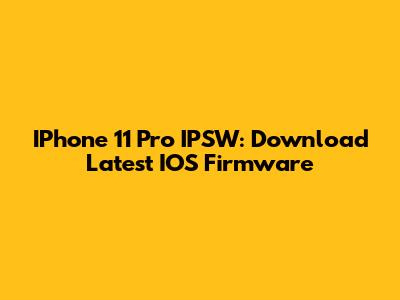 IPhone 11 Pro IPSW: Download Latest IOS Firmware