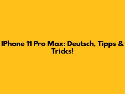 IPhone 11 Pro Max: Deutsch, Tipps & Tricks!