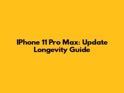 IPhone 11 Pro Max: Update Longevity Guide