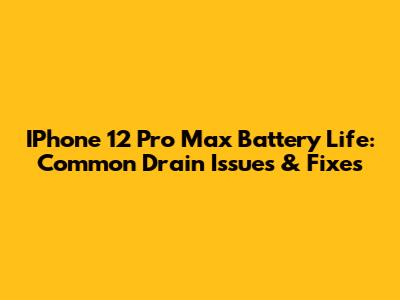IPhone 12 Pro Max Battery Life: Common Drain Issues & Fixes