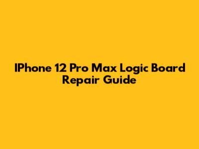 IPhone 12 Pro Max Logic Board Repair Guide