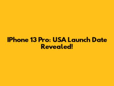IPhone 13 Pro: USA Launch Date Revealed!