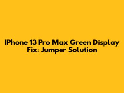 IPhone 13 Pro Max Green Display Fix: Jumper Solution