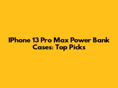 IPhone 13 Pro Max Power Bank Cases: Top Picks