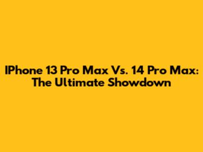 IPhone 13 Pro Max Vs. 14 Pro Max: The Ultimate Showdown