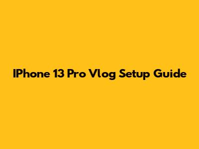 IPhone 13 Pro Vlog Setup Guide