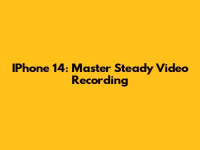 IPhone 14: Master Steady Video Recording