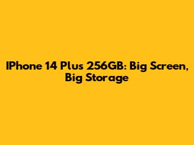 IPhone 14 Plus 256GB: Big Screen, Big Storage
