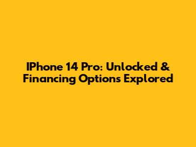 IPhone 14 Pro: Unlocked & Financing Options Explored