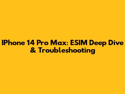 IPhone 14 Pro Max: ESIM Deep Dive & Troubleshooting