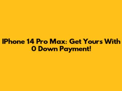IPhone 14 Pro Max: Get Yours With 0 Down Payment!