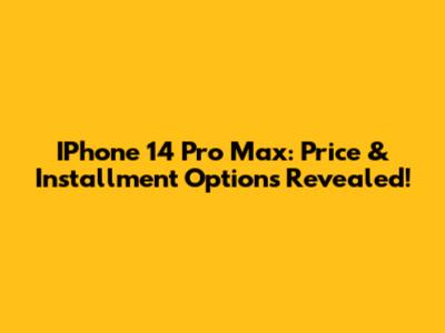 IPhone 14 Pro Max: Price & Installment Options Revealed!