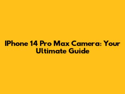 IPhone 14 Pro Max Camera: Your Ultimate Guide