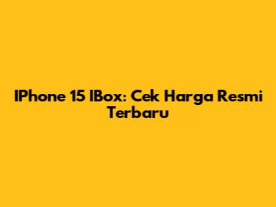 IPhone 15 IBox: Cek Harga Resmi Terbaru