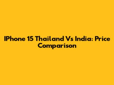 IPhone 15 Thailand Vs India: Price Comparison