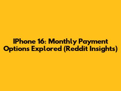 IPhone 16: Monthly Payment Options Explored (Reddit Insights)