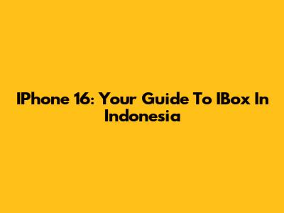 IPhone 16: Your Guide To IBox In Indonesia