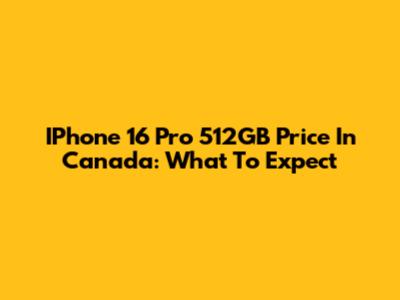 IPhone 16 Pro 512GB Price In Canada: What To Expect