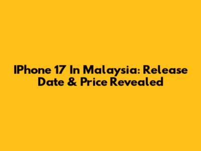IPhone 17 In Malaysia: Release Date & Price Revealed