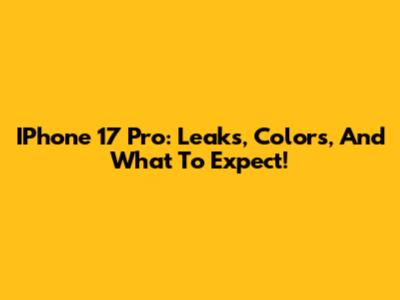 IPhone 17 Pro: Leaks, Colors, And What To Expect!