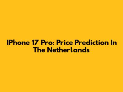 IPhone 17 Pro: Price Prediction In The Netherlands
