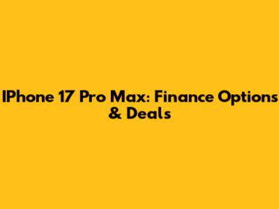 IPhone 17 Pro Max: Finance Options & Deals