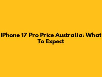 IPhone 17 Pro Price Australia: What To Expect
