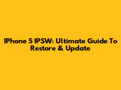 IPhone 5 IPSW: Ultimate Guide To Restore & Update