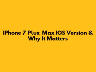IPhone 7 Plus: Max IOS Version & Why It Matters