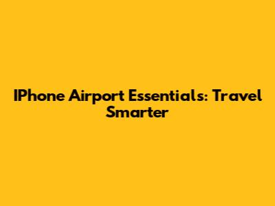 IPhone Airport Essentials: Travel Smarter