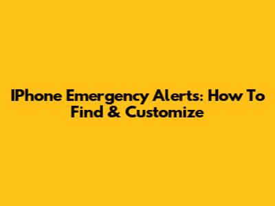 IPhone Emergency Alerts: How To Find & Customize