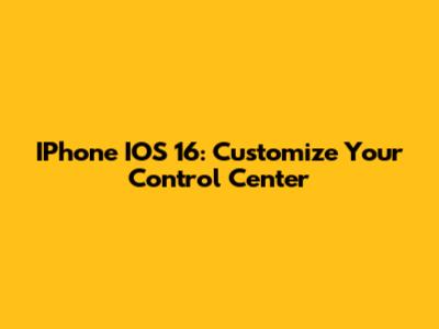 IPhone IOS 16: Customize Your Control Center