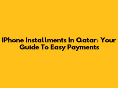 IPhone Installments In Qatar: Your Guide To Easy Payments