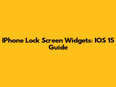 IPhone Lock Screen Widgets: IOS 15 Guide