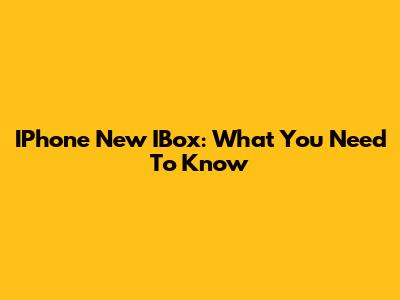 IPhone New IBox: What You Need To Know