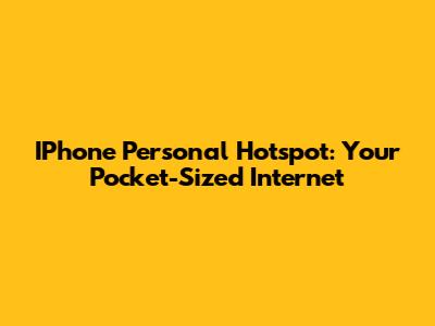IPhone Personal Hotspot: Your Pocket-Sized Internet